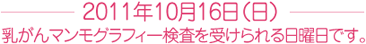 2011年10月16日（日）乳がんマンモグラフィー検査を受けられる日曜日です。